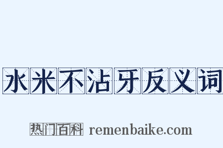 水米不沾牙反义词是什么意思的图片